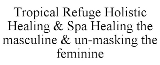 TROPICAL REFUGE HOLISTIC HEALING & SPA HEALING THE MASCULINE & UN-MASKING THE FEMININE