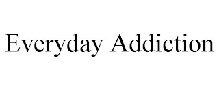 EVERYDAY ADDICTION