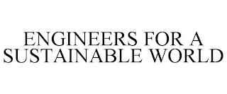 ENGINEERS FOR A SUSTAINABLE WORLD