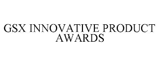 GSX INNOVATIVE PRODUCT AWARDS