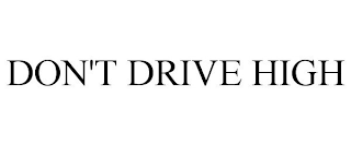 DON'T DRIVE HIGH