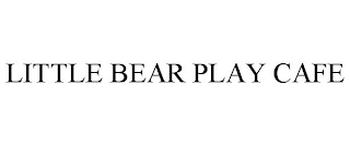 LITTLE BEAR PLAY CAFE