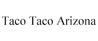 TACO TACO ARIZONA