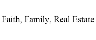 FAITH, FAMILY, REAL ESTATE