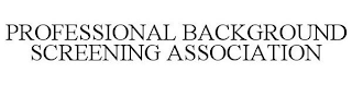 PROFESSIONAL BACKGROUND SCREENING ASSOCIATION