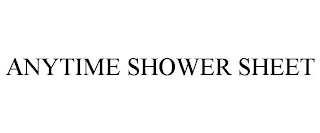 ANYTIME SHOWER SHEET