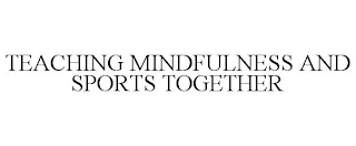 TEACHING MINDFULNESS AND SPORTS TOGETHER