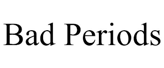 BAD PERIODS