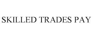 SKILLED TRADES PAY