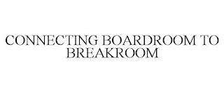 CONNECTING BOARDROOM TO BREAKROOM