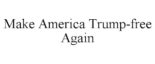 MAKE AMERICA TRUMP-FREE AGAIN