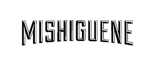 MISHIGUENE