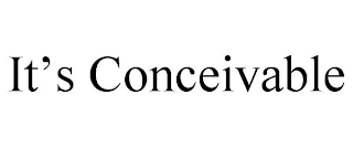 IT'S CONCEIVABLE