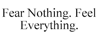 FEAR NOTHING. FEEL EVERYTHING.