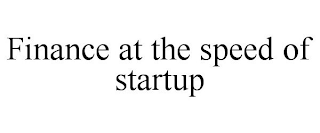 FINANCE AT THE SPEED OF STARTUP