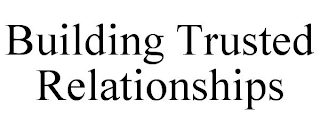 BUILDING TRUSTED RELATIONSHIPS