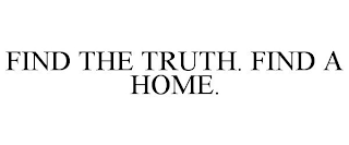 FIND THE TRUTH. FIND A HOME.