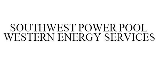 SOUTHWEST POWER POOL WESTERN ENERGY SERVICES