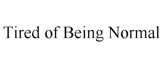 TIRED OF BEING NORMAL