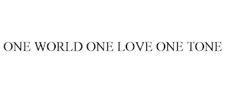 ONE WORLD ONE LOVE ONE TONE