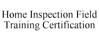 HOME INSPECTION FIELD TRAINING CERTIFICATION