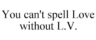 YOU CAN'T SPELL LOVE WITHOUT L.V.