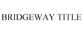 BRIDGEWAY TITLE