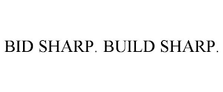 BID SHARP. BUILD SHARP.