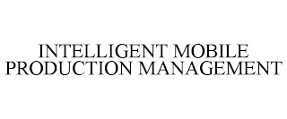 INTELLIGENT MOBILE PRODUCTION MANAGEMENT