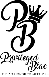 PB PRIVILEGED BLAC IT IS AN HONOR TO MEET ME...