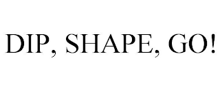 DIP, SHAPE, GO!