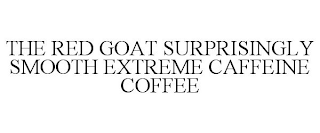 THE RED GOAT SURPRISINGLY SMOOTH EXTREME CAFFEINE COFFEE