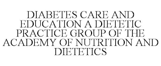 DIABETES CARE AND EDUCATION A DIETETIC PRACTICE GROUP OF THE ACADEMY OF NUTRITION AND DIETETICS