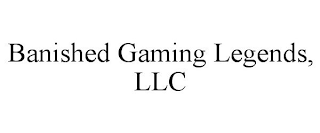 BANISHED GAMING LEGENDS, LLC