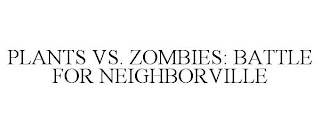 PLANTS VS. ZOMBIES: BATTLE FOR NEIGHBORVILLE