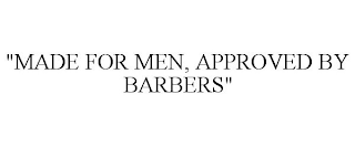 "MADE FOR MEN, APPROVED BY BARBERS"