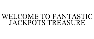 WELCOME TO FANTASTIC JACKPOTS TREASURE