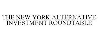 THE NEW YORK ALTERNATIVE INVESTMENT ROUNDTABLE