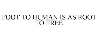 FOOT TO HUMAN IS AS ROOT TO TREE