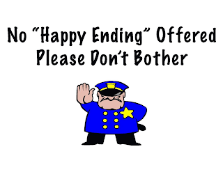 NO "HAPPY ENDING" OFFERED PLEASE DON'T BOTHER