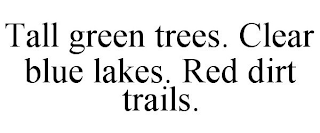 TALL GREEN TREES. CLEAR BLUE LAKES. REDDIRT TRAILS.