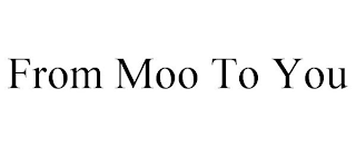 FROM MOO TO YOU