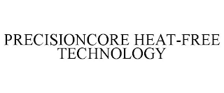 PRECISIONCORE HEAT-FREE TECHNOLOGY