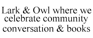 LARK & OWL WHERE WE CELEBRATE COMMUNITY CONVERSATION & BOOKS