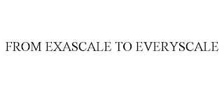 FROM EXASCALE TO EVERYSCALE