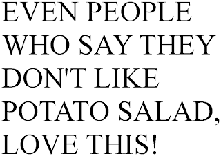 EVEN PEOPLE WHO SAY THEY DON'T LIKE POTATO SALAD, LOVE THIS!