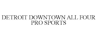 DETROIT DOWNTOWN ALL FOUR PRO SPORTS