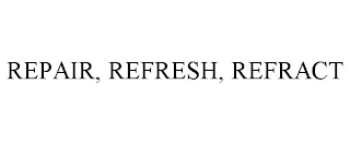 REPAIR, REFRESH, REFRACT