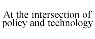 AT THE INTERSECTION OF POLICY AND TECHNOLOGY