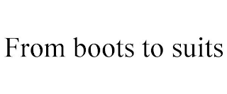 FROM BOOTS TO SUITS